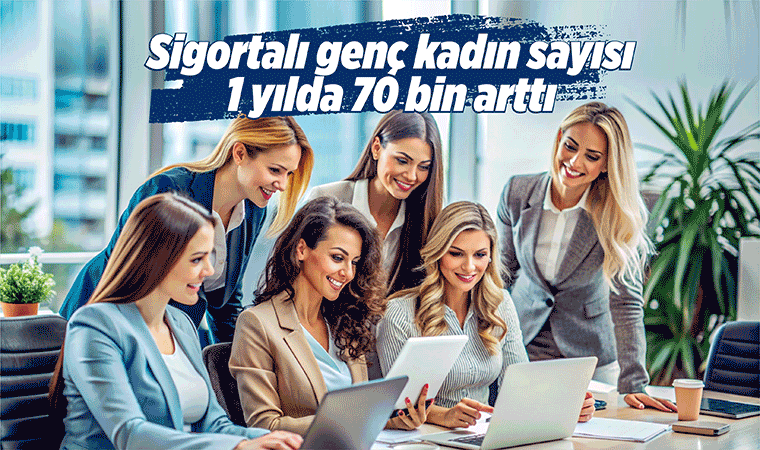 Sigortalı kadın sayısı 1 yılda 70 bin arttı